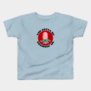 You Gotta Be Squiddin' Me | Squid Pun Kids T-Shirt